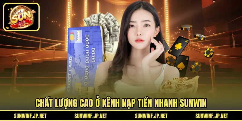 Chất lượng cao ở kênh nạp tiền nhanh SUNWIN