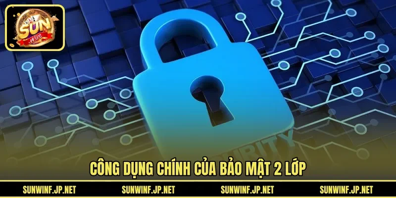Công dụng chính của bảo mật 2 lớp