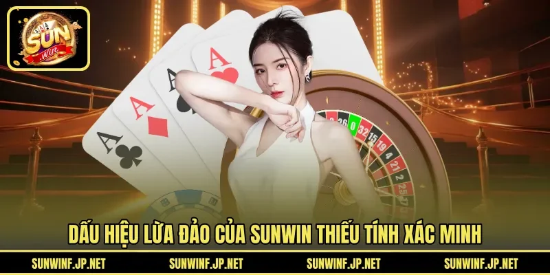 Dấu hiệu lừa đảo của SUNWIN thiếu tính xác minh