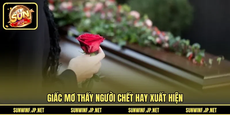 Giấc mơ thấy người chết hay xuất hiện