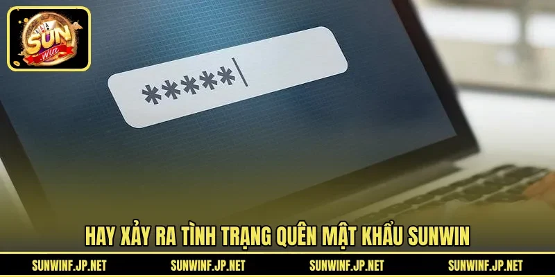 Hay xảy ra tình trạng quên mật khẩu SUNWIN