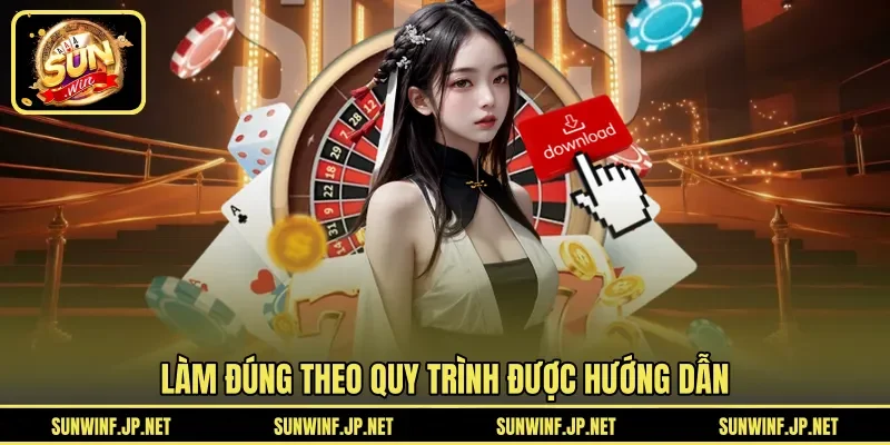 Làm đúng theo quy trình được hướng dẫn