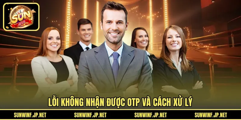 Lỗi không nhận được OTP và cách xử lý 
