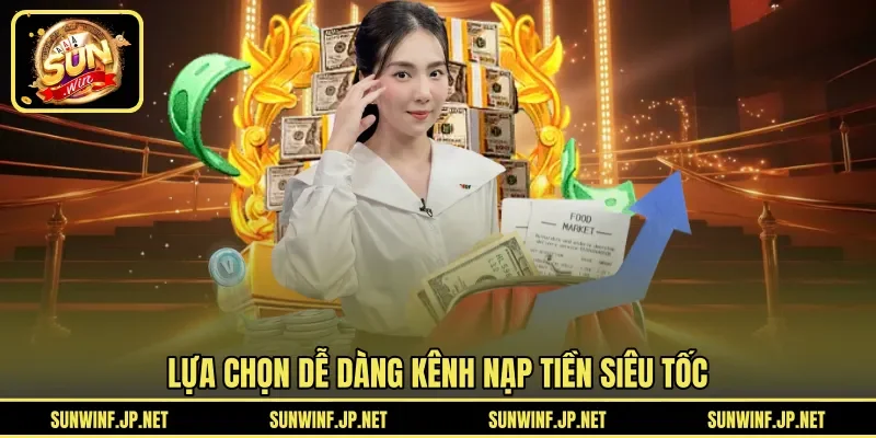 Lựa chọn dễ dàng kênh nạp tiền siêu tốc