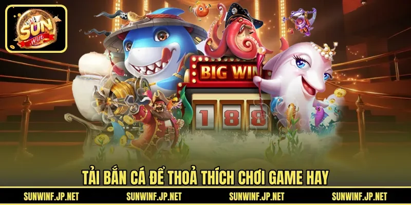 Tải bắn cá để thoả thích chơi game hay