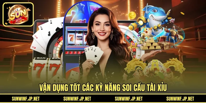 Vận dụng tốt các kỹ năng soi cầu Tài Xỉu
