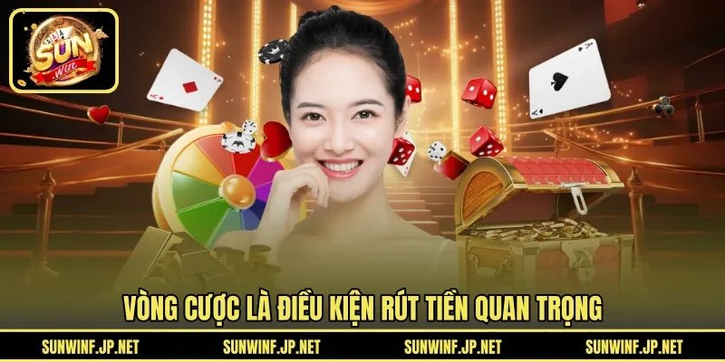 Vòng cược là điều kiện rút tiền quan trọng