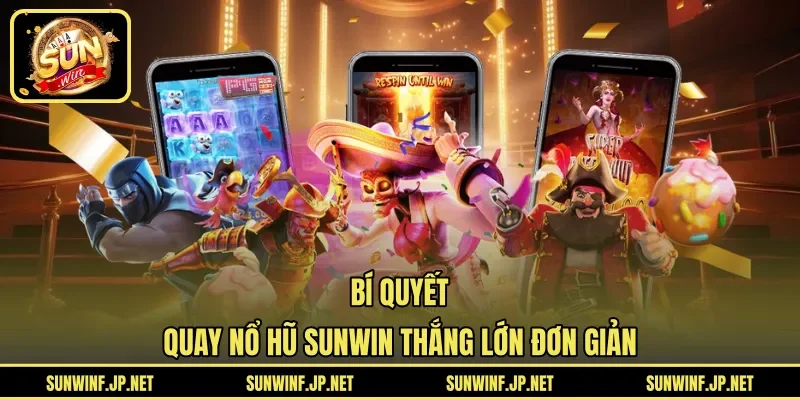 Bí quyết quay Nổ Hũ Sunwin thắng lớn đơn giản