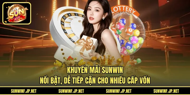 Khuyến mãi Sunwin nổi bật, dễ tiếp cận cho nhiều cấp vốn