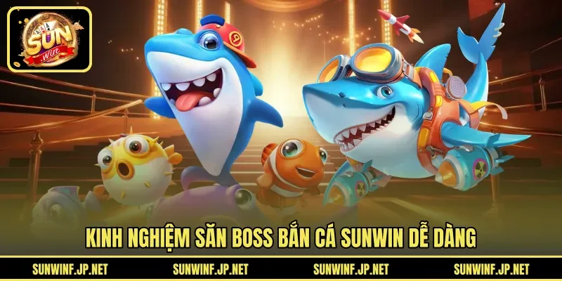 Kinh nghiệm săn Boss Bắn Cá Sunwin dễ dàng