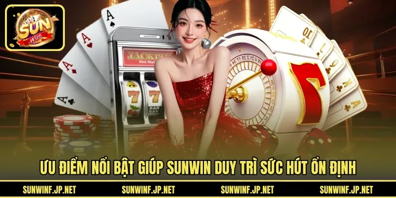 Ưu điểm nổi bật giúp Sunwin duy trì sức hút ổn định